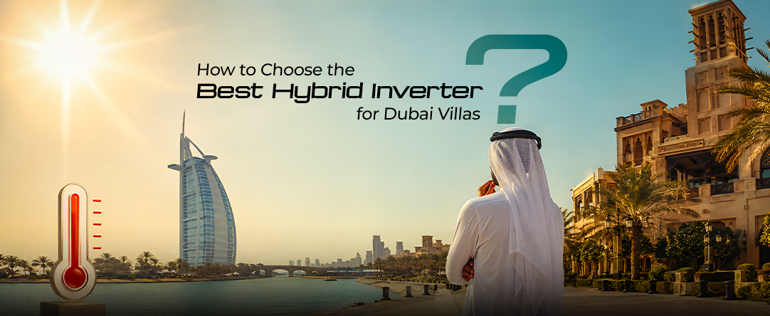 How to Choose the Best Hybrid Solar Inverter for Dubai Villas in High Heat Conditions