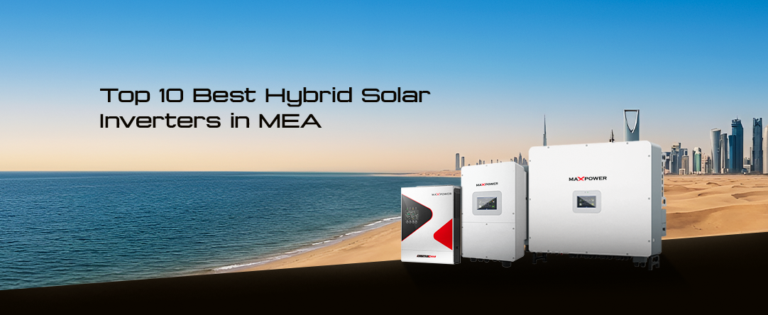 Top 10 Best Hybrid Solar Inverters in MEA Maxell Power Features, Efficiency & Specs (1)
